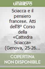 Sciacca e il pensiero francese. Atti dell'8° Corso della «Cattedra Sciacca» (Genova, 25-26 settembre 2002) libro