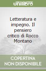 Letteratura e impegno. Il pensiero critico di Rocco Montano libro