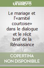Le mariage et l'«amitié courtoise» dans le dialogue et le récit bref de la Rénaissance libro