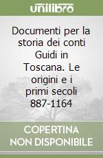 Documenti per la storia dei conti Guidi in Toscana. Le origini e i primi secoli 887-1164 libro