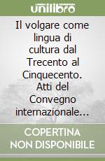 Il volgare come lingua di cultura dal Trecento al Cinquecento. Atti del Convegno internazionale (Mantova, 18-20 ottobre 2001) libro