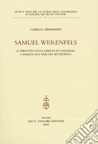 Samuel Werenfels. Il dibattito sulla libertà di coscienza a Basilea agli inizi del Settecento libro