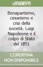 Bonapartismo, cesarismo e crisi della società. Luigi Napoleone e il colpo di Stato del 1851 libro