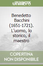 Benedetto Bacchini (1651-1721). L'uomo, lo storico, il maestro libro