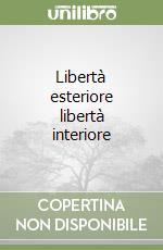 Libertà esteriore libertà interiore libro