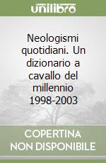 Neologismi quotidiani. Un dizionario a cavallo del millennio 1998-2003 libro