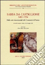 Sabba da Castiglione (1480-1554). Dalle corti rinascimentali alla Commenda di Faenza. Atti del Convegno (Faenza, 19-20 maggio 2000) libro