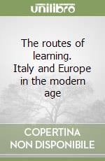 The routes of learning. Italy and Europe in the modern age libro