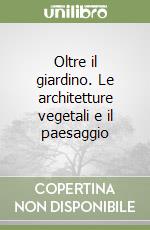 Oltre il giardino. Le architetture vegetali e il paesaggio libro