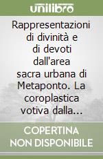 Rappresentazioni di divinità e di devoti dall'area sacra urbana di Metaponto. La coroplastica votiva dalla fine del VII all'inizio del V secolo a. C. libro