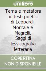 Tema e metafora in testi poetici di Leopardi, Montale e Magrelli. Saggi di lessicografia letteraria