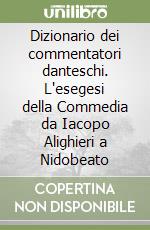 Dizionario dei commentatori danteschi. L'esegesi della Commedia da Iacopo Alighieri a Nidobeato libro