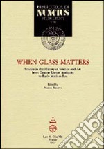 When glass matters. Studies in the history of science and art from graeco-roman antiquity to early modern era libro