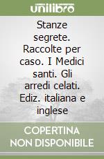 Stanze segrete. Raccolte per caso. I Medici santi. Gli arredi celati. Ediz. italiana e inglese libro