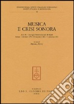 Musica e crisi sonora. Atti dei Convegni internazionali di studi (Firenze, 4 dicembre 1999, 8-9 novembre 2001, 21 settembre 2002) libro