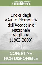 Indici degli «Atti e Memorie» dell'Accademia Nazionale Virgiliana (1863-2000) libro