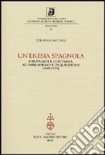 Un'eresia spagnola. Spiritualità conversa, alumbradismo e Inquisizione (1449-1559) libro