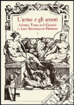 L'arme e gli amori. Ariosto, Tasso and Guarini in Late Renaissance Florence. Acts of an International Conference (Florence, June 27-29 2001)