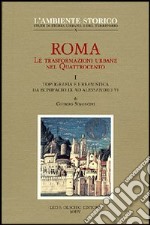 Roma. Le trasformazioni urbane nel Quattrocento. Vol. 1: Topografia e urbanistica da Bonifacio IX ad Alessandro VI libro