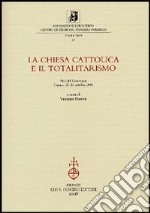 La chiesa cattolica e il totalitarismo. Atti del Convegno (Torino, 25-26 ottobre 2001) libro