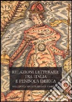 Relazioni letterarie tra Italia e Penisola Iberica nell'epoca rinascimentale e barocca. Atti del 1° Colloquio internazionale (Pisa, 4-5 ottobre 2002)