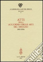 Atti della Accademia delle arti del disegno (2003-2004) libro