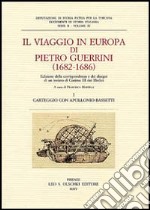 Il viaggio in Europa di Pietro Guerrini (1682-1686). Edizione della corrispondenza e dei disegni di un inviato di Cosimo III dei Medici libro