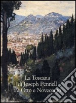 La Toscana di Joseph Pennell tra Otto e Novecento