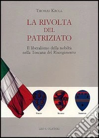 La rivolta del patriziato. Il liberalismo della nobiltà nella Toscana del Risorgimento libro
