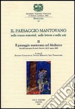 Il paesaggio mantovano. Nelle tracce materiali, nelle lettere e nelle arti. Atti del Convegno di studi (Mantova, 22-23 marzo 2002). Vol. 2: Il paesaggio mantovano nel Medioevo libro