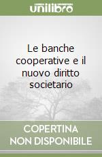 Le banche cooperative e il nuovo diritto societario libro