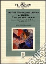 Theodor Wiesengrund Adorno. La ricezione di un maestro conteso. Atti del Seminario internazionale (Villa Vigoni, 2-3 aprile 2003) libro