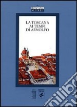 La Toscana ai tempi di Arnolfo. Atti del Convegno di studi (Colle Val d'Elsa, 22-24 novembre 2002)