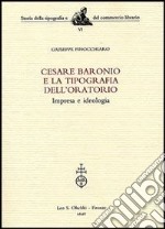 Cesare Baronio e la Tipografia dell'Oratorio. Impresa e ideologia libro