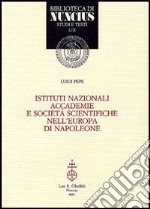 Istituti nazionali, accademie e società scientifiche nell'Europa di Napoleone libro