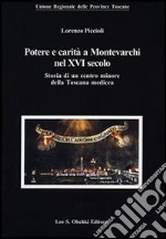 Potere e carità a Montevarchi nel XVI secolo. Storia di un centro minore della Toscana medicea libro