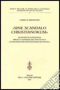 «Sine scandalo christianorum». Proposte di convivenza ebraico-cristiana nel XVIII secolo: le riflessioni erudite di Johann Jacob Frey libro