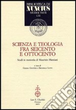 Scienza e teologia tra Seicento e Ottocento. Studi in memoria di Maurizio Mamiani libro