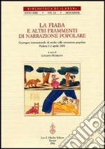 La fiaba e altri frammenti di narrazione popolare. Atti del Convegno internazionale di studi (Padova, 1-2 aprile 2004) libro