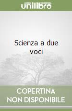 Scienza a due voci libro