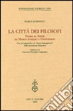 La città dei filosofi. Storia di Atene da Marco Aurelio a Giustiniano libro