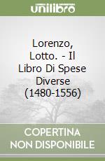 Lorenzo, Lotto. - Il Libro Di Spese Diverse (1480-1556) libro