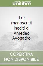 Tre manoscritti inediti di Amedeo Avogadro libro