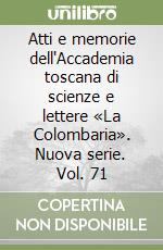 Atti e memorie dell'Accademia toscana di scienze e lettere «La Colombaria». Nuova serie. Vol. 71 libro