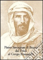 Pietro Savorgnan di Brazzà dal Friuli al Congo Brazzaville. Atti del convegno internazionale (Udine 30 settembre-1 ottobre 2005) libro