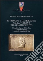 Il principe e il mercante nella Toscana del Quattrocento. Il magnifico signore di Piombino Jacopo III Appiani e le aziende Maschiani di Pisa