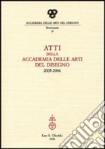 Atti della Accademia delle arti del disegno (2005-2006) libro