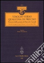 Viaggio verso qualcosa di preciso. Percorsi della poesia di Bartolo Cattafi. Atti del Convegno di studi (Messina, 25-26 novembre 2004) libro