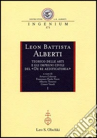 Leon Battista Alberti teorico delle arti e gli impegni civili del «De re aedificatoria». Atti dei Convegni internazionali (Mantova, 2002-2003) libro