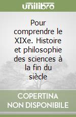 Pour comprendre le XIXe. Histoire et philosophie des sciences à la fin du siècle libro